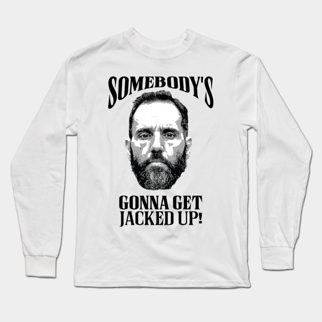 Jack Smith - Somebody's Gonna Get Jacked Up! Long Sleeve T-Shirt by Classified Shirts